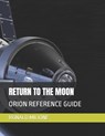 Return to the Moon: Orion Reference Guide - Ronald Paul Milione - 9798351261218