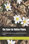 The Case for Native Plants: The Benefits of a Native Garden, and Some Tips to Get One Started - Jeremy Wuolle - 9798352053423