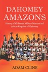 Dahomey Amazons: History of All-female military warriors and African Kingdom of Dahomey - Adam Cline - 9798352791776