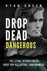 Drop Dead Dangerous: The Lethal Attraction of Road Trip Killer, Paul John Knowles - Ryan Green - 9798354136209