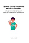 How to Stand Your Own Against Bullying: Stand Your Ground against Bullying and build self-confidence - J. CASEY,  David - 9798355507268
