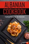 Albanian Cookbook: Traditional Recipes for The Home Cook - Brad Hoskinson - 9798356350252