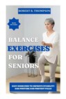 Balance Exercises for Seniors: Easy Exercises to Improve Stability and Posture and Prevent Falls - Robert B. Thompson - 9798362187224
