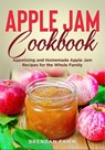 Apple Jam Cookbook: Appetizing and Homemade Apple Jam Recipes for the Whole Family - Brendan Fawn - 9798362701802