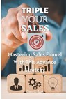 Triple Your Sales: Mastering Sales Funnel With This Advance Strategy - Dan C. Lok - 9798363205507