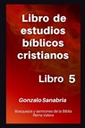 Libro de estudios bíblicos cristianos: Bosquejos y sermones de la Biblia Reina Valera. Libro 5. - Gonzalo Sanabria - 9798365630888