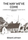 The Way We've Come: A History of Cane Creek Baptist Church and Its Community - Edward S. Johnson - 9798366273558