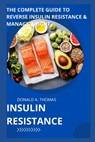 Insulin Resistance: The Complete Guide to Reverse Insulin Resistance & Manage Weight - Donald A. Thomas - 9798367383911