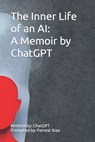 The Inner Life of an AI: A Memoir by ChatGPT - Forrest Xiao - 9798368170107