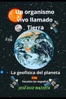 Un Organismo Vivo Llamado: La Geofísica del Planeta - José Ruiz Watzeck - 9798368222974