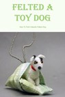 Felted A Toy Dog: How To Felt A Needle Felted Dog: Test Your Knowledge About Needle Felted Dog - SMITH,  Timothy - 9798368297439