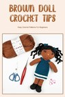 Brown Doll Crochet Tips: Easy Crochet Patterns For Beginners: Brown Doll Crochet Guide - SMITH,  Timothy - 9798368298665
