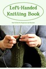 Left-Handed Knitting Book: How To Knit For Beginners Left Handed: Left-Handed Knitting For Beginners - SMITH,  Timothy - 9798368299693