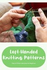 Left-Handed Knitting Patterns: Easy to Follow Instructions for Beginners: DIY Left-Handed Knitting - SMITH,  Timothy - 9798368299730