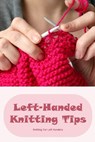 Left-Handed Knitting Tips: Knitting For Left Handers: Guide For Left-Handed Knitting - SMITH,  Timothy - 9798368299747