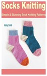 Socks Knitting: Simple & Stunning Sock Knitting Patterns - SMITH,  Ashley - 9798368354286