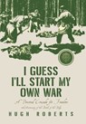 I Guess I'll Start My Own War - Hugh Roberts - 9798369418901