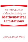 An Introduction to Manufacturing and Mathematical Limitations - James Jesse Mills - 9798369426449