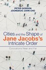 Cities and the Shape of Jane Jacobs's Intricate Order - Peter Gordon ; Joongkoo John Cho - 9798369427361