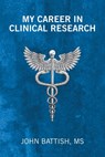 My Career in Clinical Research - John Battish - 9798369429327