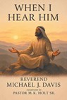 WHEN I HEAR HIM - Reverend Michael J. Davis - 9798369447482