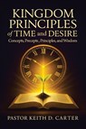 Kingdom Principles of Time and Desire - Pastor Keith D. Carter - 9798369465455