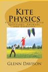 Kite Physics: Visually Explained with Questions, Answers, Illustrations, and Experiments - Glenn Davison - 9798372113756