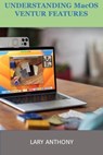 UNDERSTANDING MacOS VENTURA FEATURES: MacOS - Lary Anthony - 9798372587717