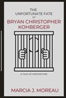 The Unfortunate Fate of Bryan Christopher Kohberger: A Tale of Misfortune - Marcia J. Moreau - 9798373012324