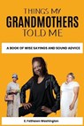 Things My Grandmothers Told Me: A Book of Wise Sayings and Sound Advice - E. Fashawn Washington - 9798373653022