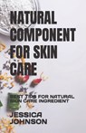 Natural Component for Skin Care: Best Tips for Natural Skin Care Ingredient - JOHNSON,  Jessica - 9798374628302