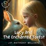 Lucy and the Enchanted Forest - J P Williams - 9798374990942