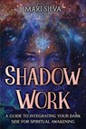 Shadow Work: A Guide to Integrating Your Dark Side for Spiritual Awakening - Mari Silva - 9798375257013