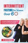 Intermittent Fasting for Women Over 60: Complete Beginners Guide To Fasting And Losing Weight - ROBINSON,  Andrew - 9798375333205