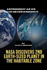 Astronomy as we have never known it: NASA Discovered 2ND EARTH-SIZED PLANET IN THE HABITABLE ZONE. - GRAHAM,  Alex K. - 9798375560199