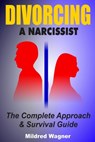 Divorcing a Narcissist: The Complete Approach and Survival Guide - Mildred Wagner - 9798376861394