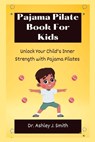 Pajama Pilate Book For Kids: Unlock Your Child's Inner Strength with Pajama Pilates - Ashley J. Smith - 9798377257332