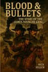 Blood & Bullets: The Story of the James-Younger Gang - Nick Vulich - 9798377452348