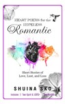 Heart Poems for the Hopeless Romantic: Short Stories of Love, Lust, and Loss - Shuina Sko - 9798377870197