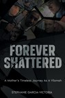 Forever Shattered: A Mother's Timeless Journey as a Vilomah - Stephanie Garcia-Victoria - 9798378762743