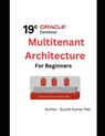 Oracle 19c Multitenant Architecture for Beginners - Suchit Kumar Pati - 9798378961221