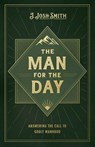 The Man for the Day: Answering the Call to Godly Manhood - J. Josh Smith - 9798384519607