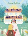 No Matter Where I Go: God's Love for Kids in Foster Care - Jessica Mathisen - 9798384520931