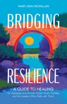 Bridging Resilience: A Guide to Healing for Adoptees and Former Foster Youth, Families, and the Leaders Who Walk with Them - Mary Ann McMillan - 9798384522034