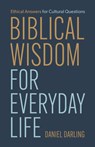 Biblical Wisdom for Everyday Life: Ethical Answers for Cultural Questions - Daniel Darling - 9798384530787