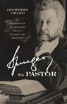 Spurgeon El Pastor: La Recuperación de Una Visión Bíblica Y Teológica del Ministerio - Geoffrey Chang - 9798384538806