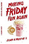 Making Friday Fun Again - John H Murphy II - 9798385024735