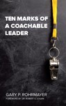 Gary P Rohrmayer: Ten Marks of a Coachable Leader - Gary P. Rohrmayer - 9798385031672