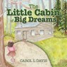 The Little Cabin of Big Dreams - Carol L Davis - 9798385055807
