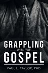 Grappling with the Gospel - Paul L. Taylor - 9798385064014